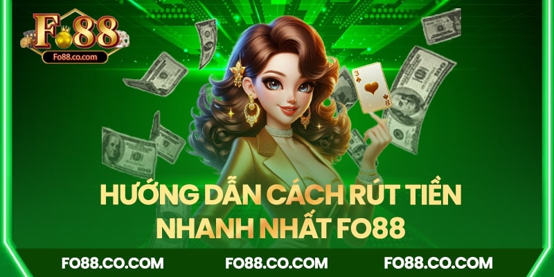 Hướng dẫn cách rút tiền nhanh nhất tại Fo88