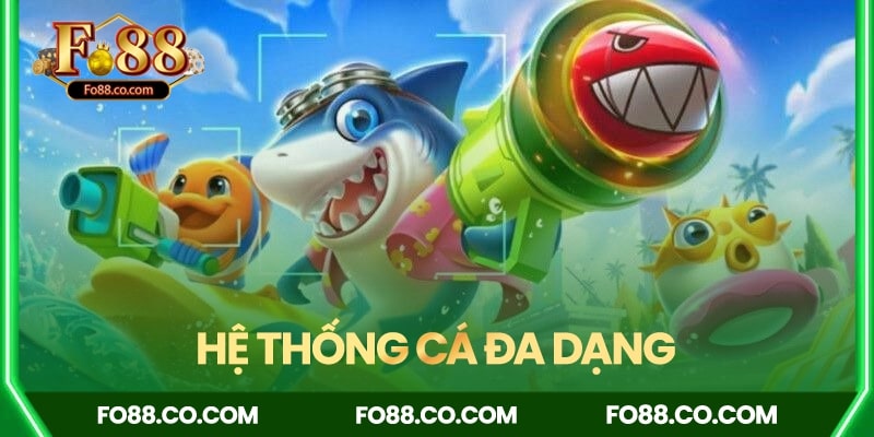 Hệ thống cá cực kỳ đa dạng, thưởng cao