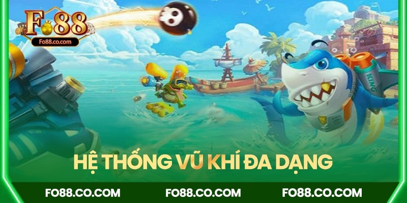 Hệ thống vũ khí bắn cá cực kì đa dạng