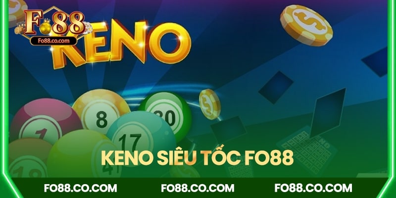 Keno siêu tốc Fo88 - Trải nghiệm siêu tốc