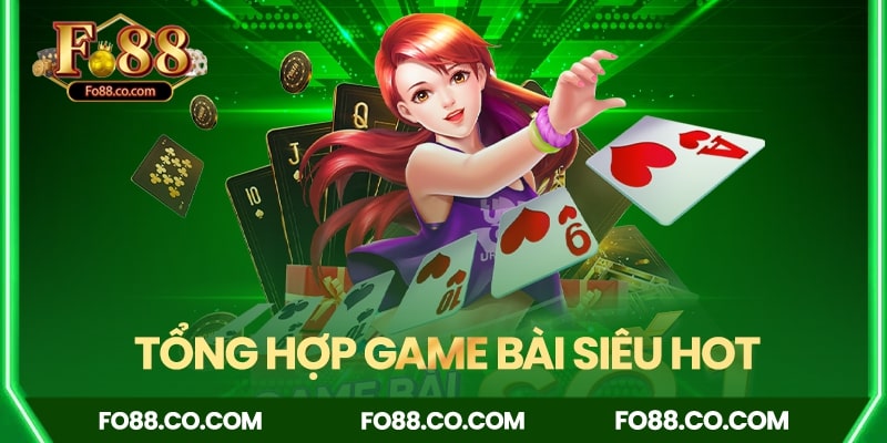 Tổng hợp game bài siêu hay tại Fo88