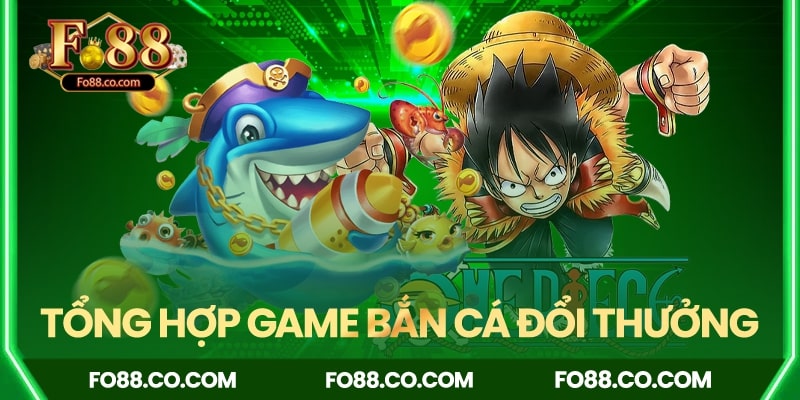 Tổng hợp game bắn cá đổi thưởng FO88