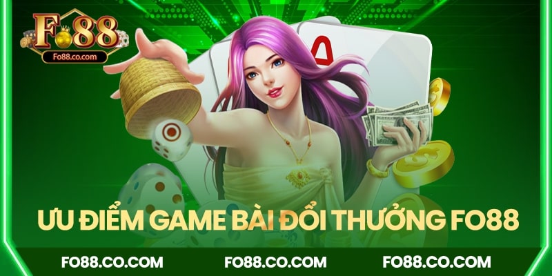 Tổng hợp ưu điểm của game bài đổi thưởng Fo88