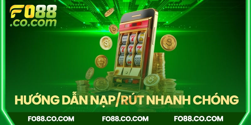 Hướng dẫn nạp, rút tiền nhanh chóng, an toàn